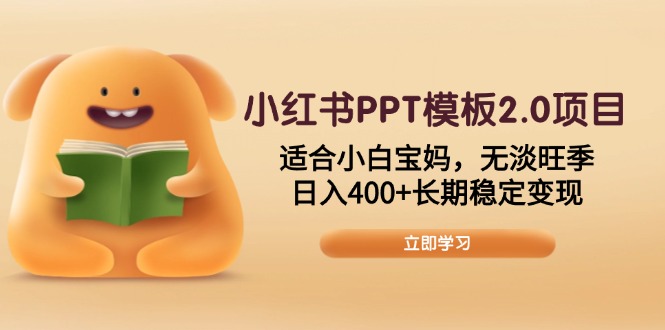 小红书PPT模板2.0项目，适合小白宝妈，无淡旺季，日入400+长期稳定变现-网创空间