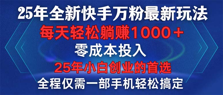 25年全新快手万粉玩法，全程一部手机轻松搞定，一分钟两条作品，零成本…-网创空间