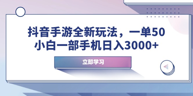 抖音手游全新玩法，一单50，小白一部手机日入3000+-网创空间