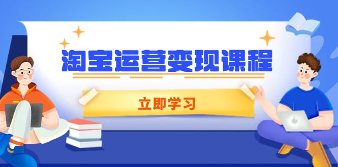 淘宝运营变现课程，涵盖店铺运营、推广、数据分析，助力商家提升-网创空间