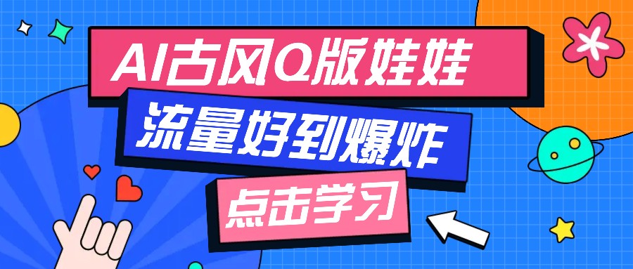 利用AI制做Q版古风娃娃视频，只需三步新手也能做出流量好到爆(附教程+提示…-网创空间
