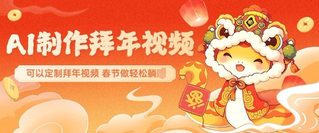 AI制作送祝福拜年视频，过年惊艳你的朋友圈可以定制拜年视频，AI一键生，春节做轻松躺Z-网创空间