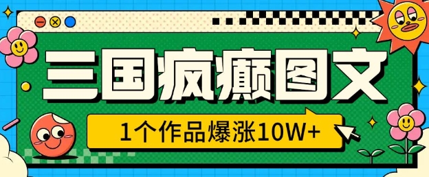 三国疯癫图文，1个作品爆涨10W+，3分钟教会你，趁着风口无脑冲(附详细教学)-网创空间