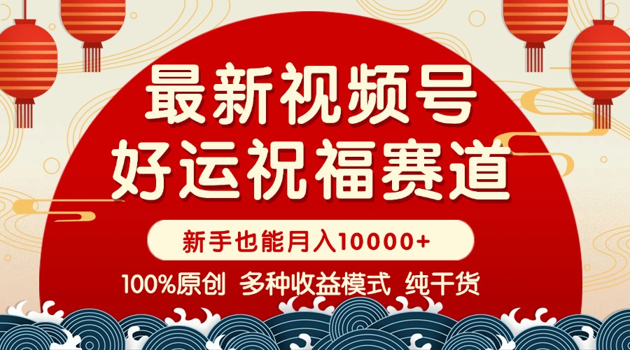视频号【好运祝福】暴力赛道，商品橱窗-创作分成 条条爆 小白轻松上手 …-网创空间