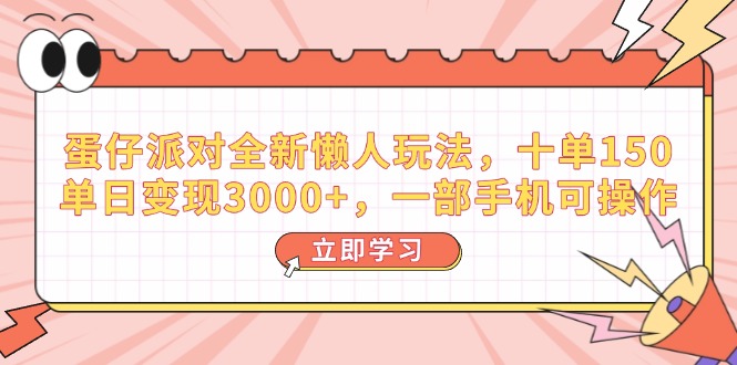 蛋仔派对全新懒人玩法，十单150，单日变现3000+，一部手机可操作-网创空间