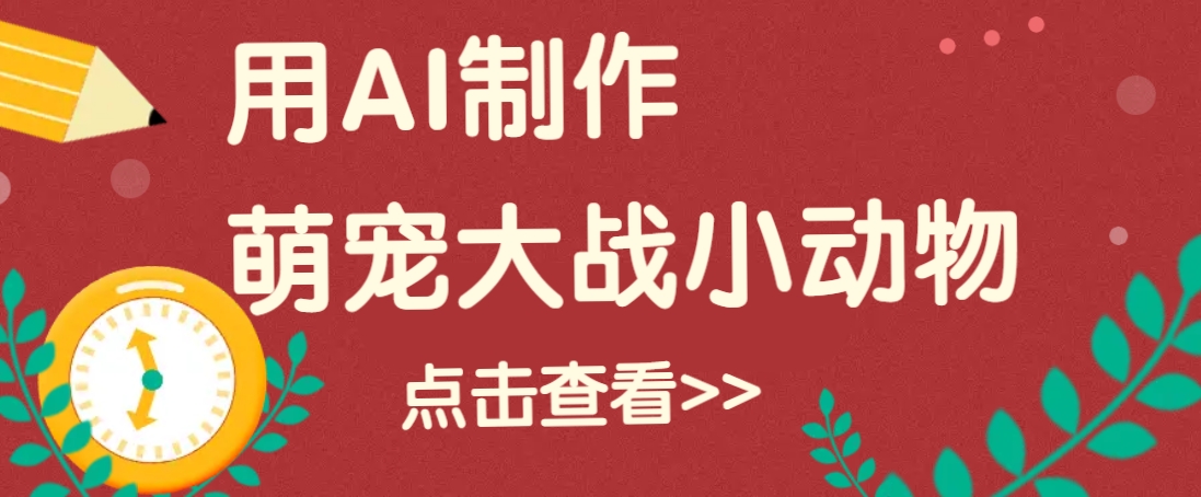 用AI制作萌娃大战小动物视频，轻松涨粉20w+(详细教程)-网创空间