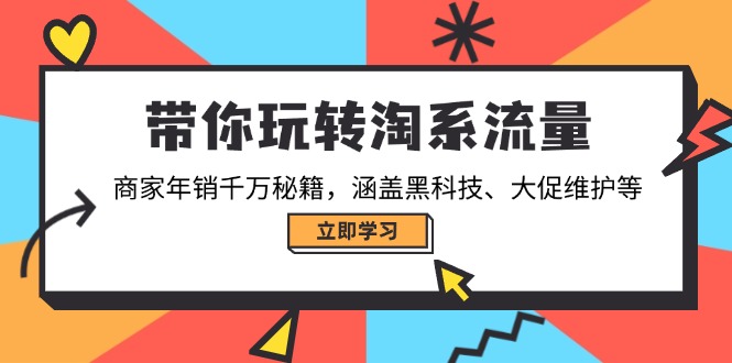 带你玩转淘系流量，商家年销千万秘籍，涵盖黑科技、大促维护等-网创空间
