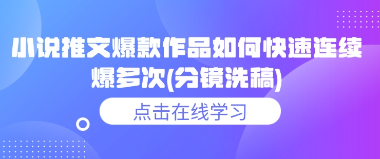 小说推文爆款作品如何快速连续爆多次(分镜洗稿)-网创空间