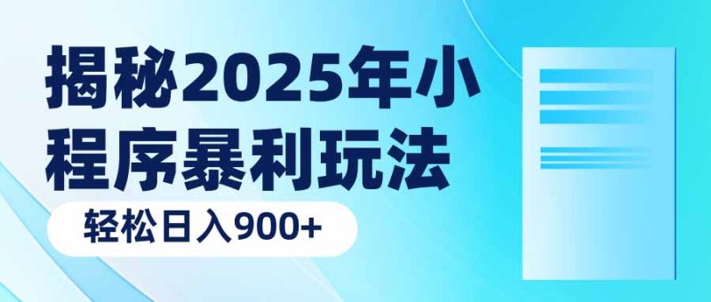 揭秘2025年小程序暴利玩法：轻松日入900+-网创空间