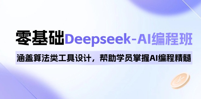 0基础Deepseek-AI编程班，涵盖算法类工具设计，帮助学员掌握AI编程精髓-网创空间
