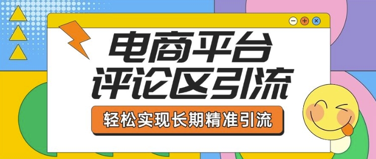 电商平台评论区引流，从基础操作到发布内容，引流技巧，轻松实现长期精准引流-网创空间