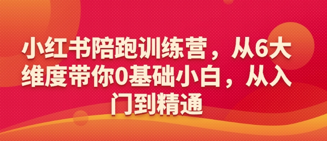 小红书陪跑训练营，从6大维度带你0基础小白，从入门到精通-网创空间