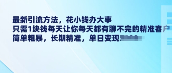 最新引流方法，花小钱办大事，只需1块钱每天让你每天都有聊不完的精准客户 简单粗暴，长期精准-网创空间