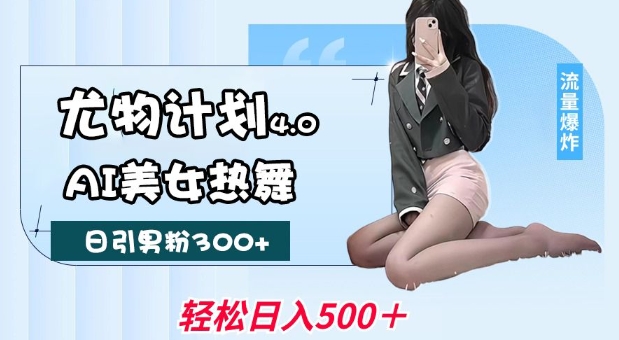 尤物计划4.0，AI美女热舞引爆流量，不限流不封号，轻松月入1W+-网创空间