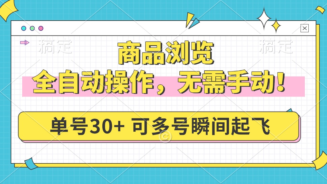 商品浏览，全自动操作，无需手动，单号一天30+，多号矩阵，瞬间起飞-网创空间