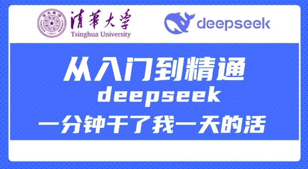 清华大学讲DeepSeek最全教程，从入门到精通，deepseek一分钟干了我一天的活-网创空间