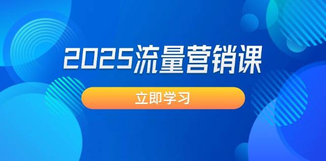 2025流量营销课：直击业绩卡点, 拓客新策略, 提高转化率, 设计生意模式-网创空间