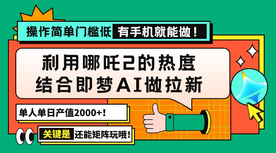 用哪吒2热度结合即梦AI做拉新，单日产值2000+，操作简单门槛低，有手机…-网创空间