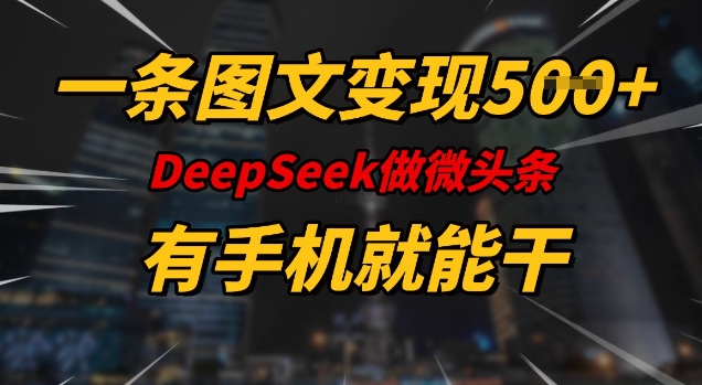 一条图文变现5张，DeeSeep微头条，有手机就能做-网创空间