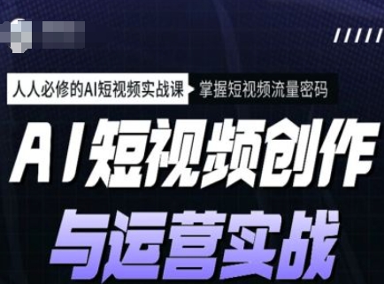 AI短视频创作与运营实战课程，人人必修的AI短视频实战课，掌握短视频流量密码-网创空间